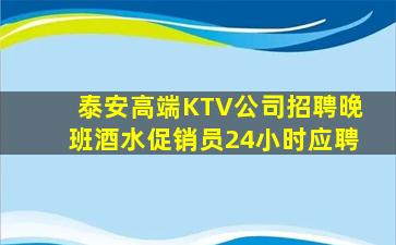 泰安高端KTV公司招聘晚班酒水促销员24小时应聘